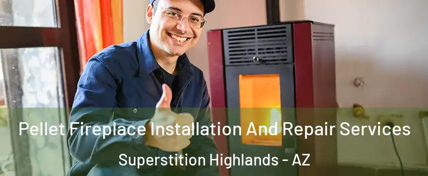 Pellet Fireplace Installation And Repair Services Superstition Highlands - AZ