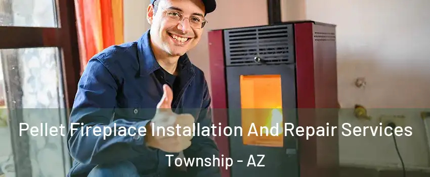 Pellet Fireplace Installation And Repair Services Township - AZ