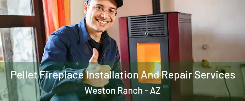 Pellet Fireplace Installation And Repair Services Weston Ranch - AZ