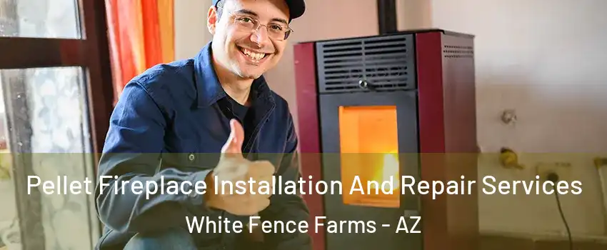 Pellet Fireplace Installation And Repair Services White Fence Farms - AZ