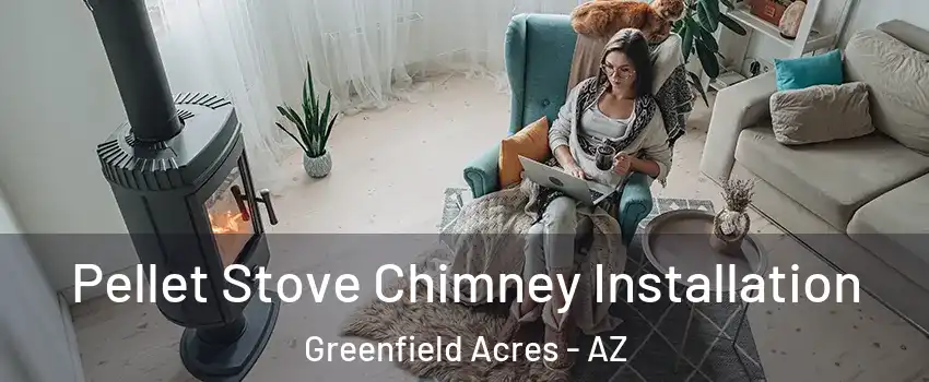 Pellet Stove Chimney Installation Greenfield Acres - AZ