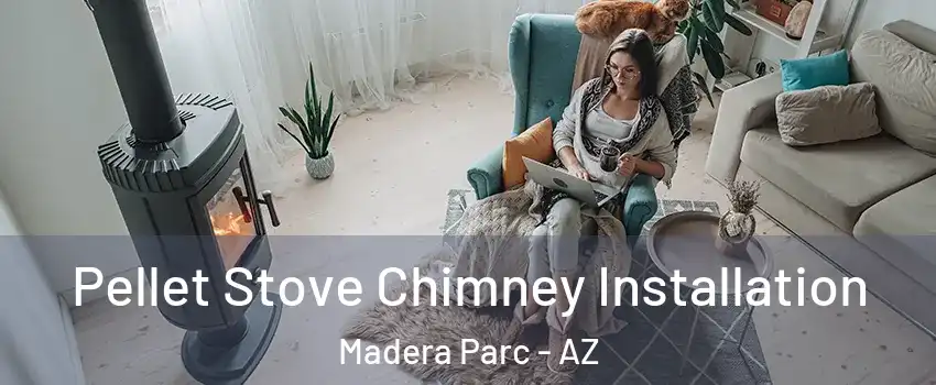 Pellet Stove Chimney Installation Madera Parc - AZ