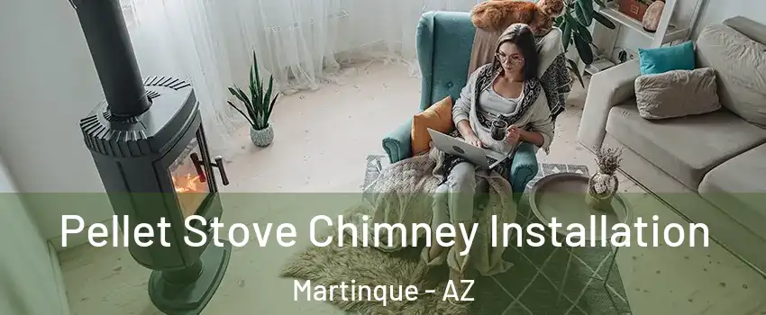 Pellet Stove Chimney Installation Martinque - AZ