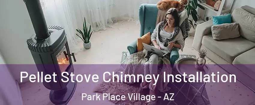 Pellet Stove Chimney Installation Park Place Village - AZ