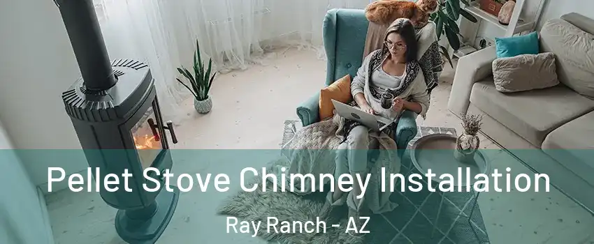 Pellet Stove Chimney Installation Ray Ranch - AZ