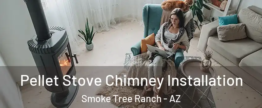 Pellet Stove Chimney Installation Smoke Tree Ranch - AZ