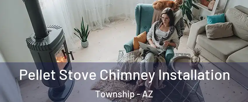 Pellet Stove Chimney Installation Township - AZ