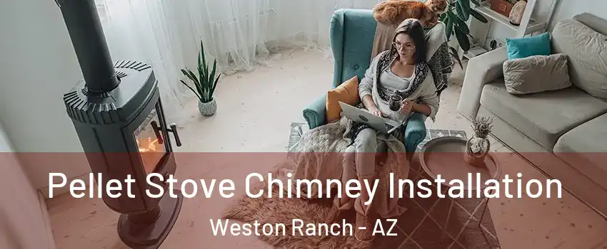 Pellet Stove Chimney Installation Weston Ranch - AZ