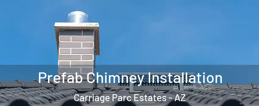 Prefab Chimney Installation Carriage Parc Estates - AZ