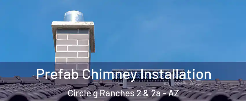 Prefab Chimney Installation Circle g Ranches 2 & 2a - AZ