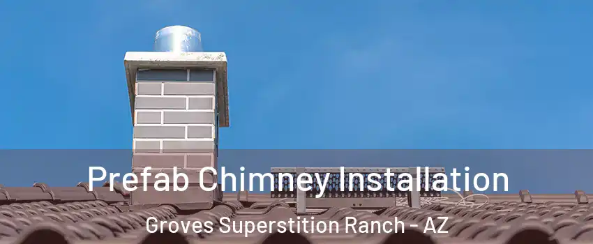 Prefab Chimney Installation Groves Superstition Ranch - AZ