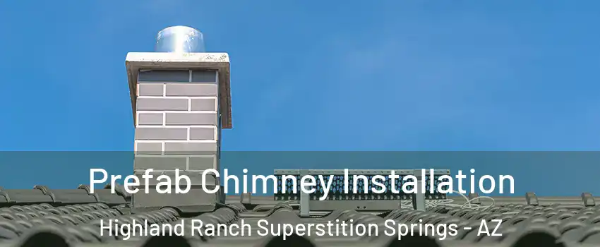 Prefab Chimney Installation Highland Ranch Superstition Springs - AZ