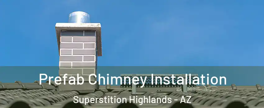 Prefab Chimney Installation Superstition Highlands - AZ