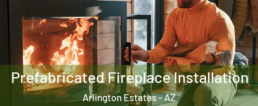 Prefabricated Fireplace Installation Arlington Estates - AZ