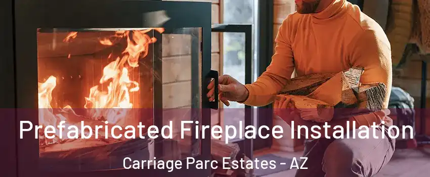 Prefabricated Fireplace Installation Carriage Parc Estates - AZ