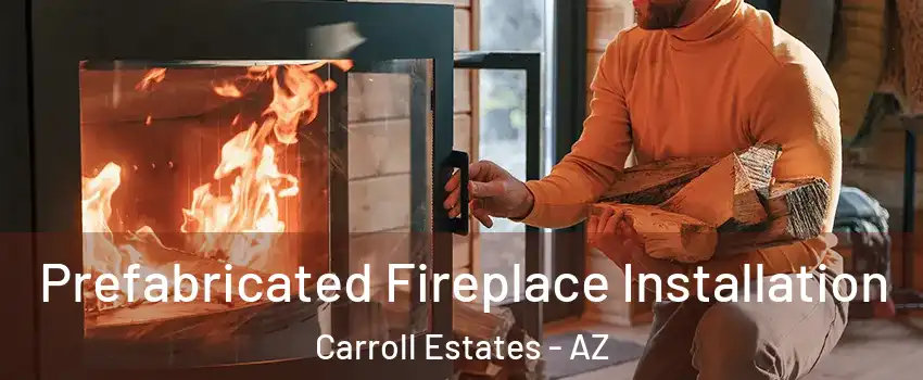 Prefabricated Fireplace Installation Carroll Estates - AZ
