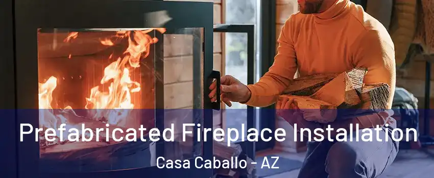 Prefabricated Fireplace Installation Casa Caballo - AZ