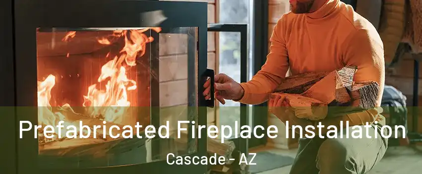 Prefabricated Fireplace Installation Cascade - AZ