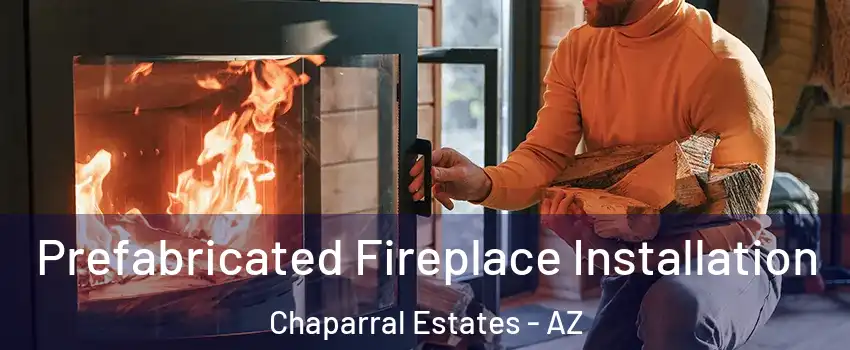 Prefabricated Fireplace Installation Chaparral Estates - AZ