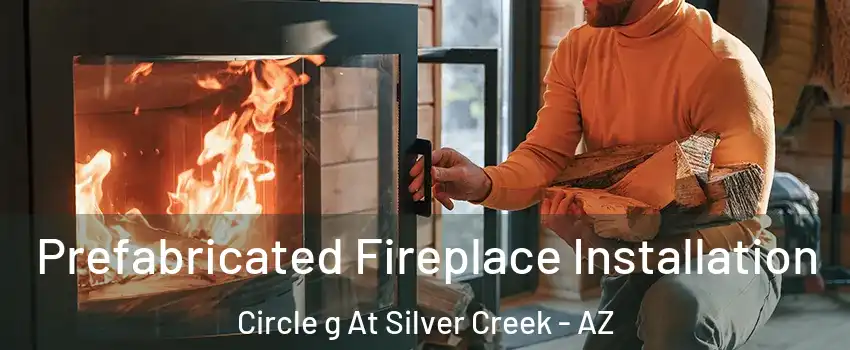 Prefabricated Fireplace Installation Circle g At Silver Creek - AZ