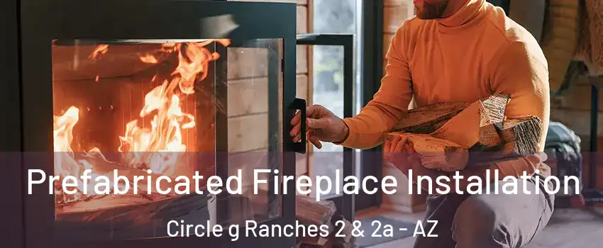 Prefabricated Fireplace Installation Circle g Ranches 2 & 2a - AZ