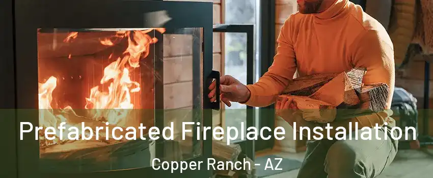 Prefabricated Fireplace Installation Copper Ranch - AZ