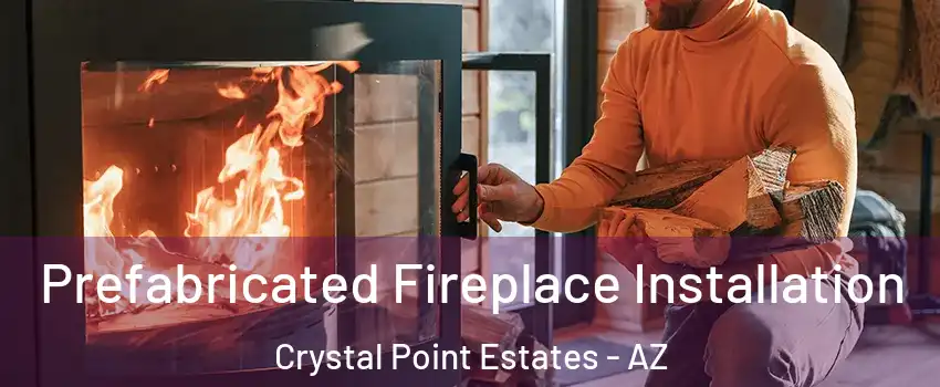 Prefabricated Fireplace Installation Crystal Point Estates - AZ