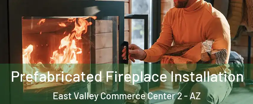 Prefabricated Fireplace Installation East Valley Commerce Center 2 - AZ