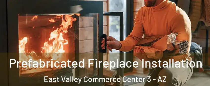 Prefabricated Fireplace Installation East Valley Commerce Center 3 - AZ