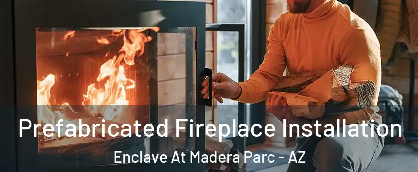 Prefabricated Fireplace Installation Enclave At Madera Parc - AZ