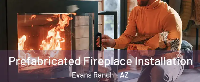 Prefabricated Fireplace Installation Evans Ranch - AZ