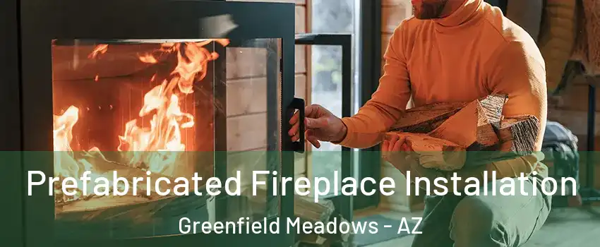 Prefabricated Fireplace Installation Greenfield Meadows - AZ