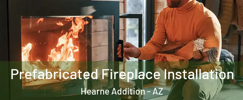 Prefabricated Fireplace Installation Hearne Addition - AZ