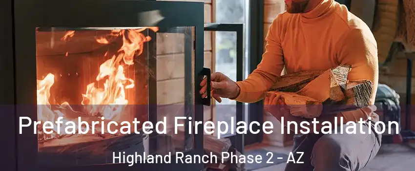 Prefabricated Fireplace Installation Highland Ranch Phase 2 - AZ