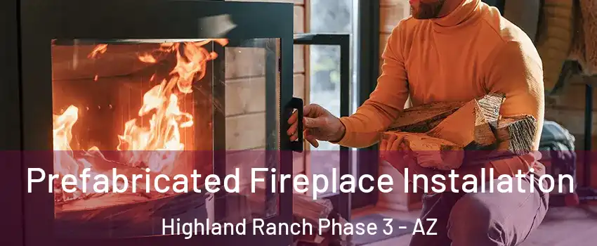 Prefabricated Fireplace Installation Highland Ranch Phase 3 - AZ