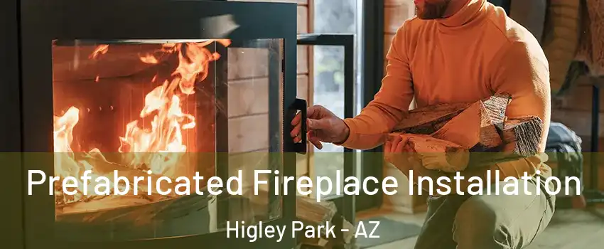 Prefabricated Fireplace Installation Higley Park - AZ