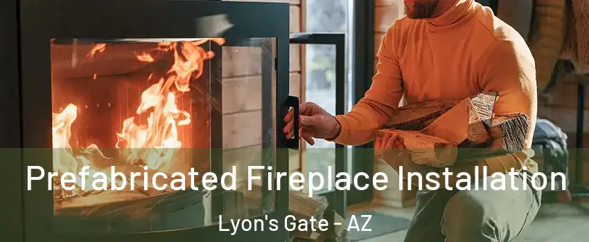 Prefabricated Fireplace Installation Lyon's Gate - AZ
