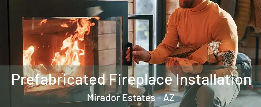 Prefabricated Fireplace Installation Mirador Estates - AZ