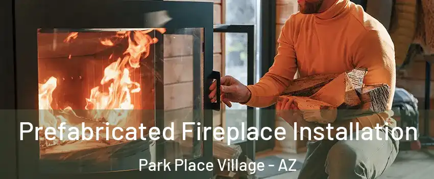 Prefabricated Fireplace Installation Park Place Village - AZ