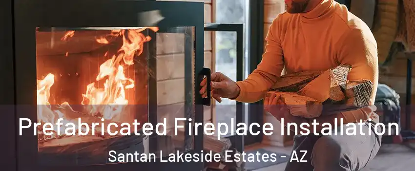 Prefabricated Fireplace Installation Santan Lakeside Estates - AZ