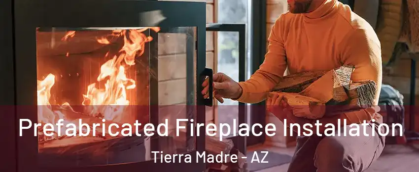 Prefabricated Fireplace Installation Tierra Madre - AZ
