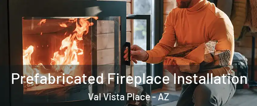 Prefabricated Fireplace Installation Val Vista Place - AZ