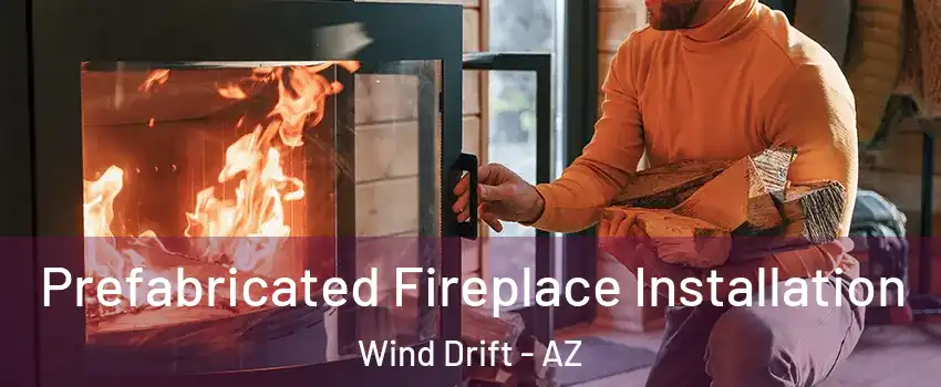 Prefabricated Fireplace Installation Wind Drift - AZ