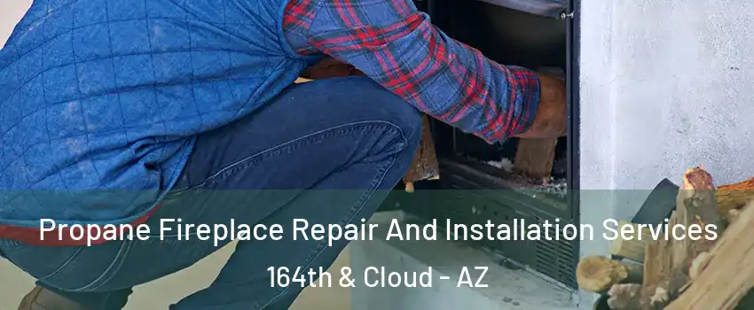 Propane Fireplace Repair And Installation Services 164th & Cloud - AZ