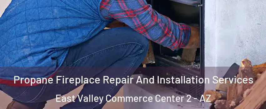 Propane Fireplace Repair And Installation Services East Valley Commerce Center 2 - AZ