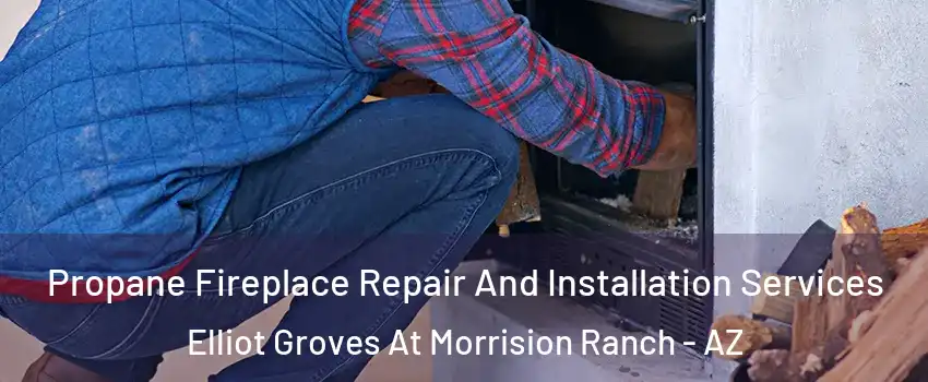 Propane Fireplace Repair And Installation Services Elliot Groves At Morrision Ranch - AZ