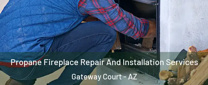 Propane Fireplace Repair And Installation Services Gateway Court - AZ