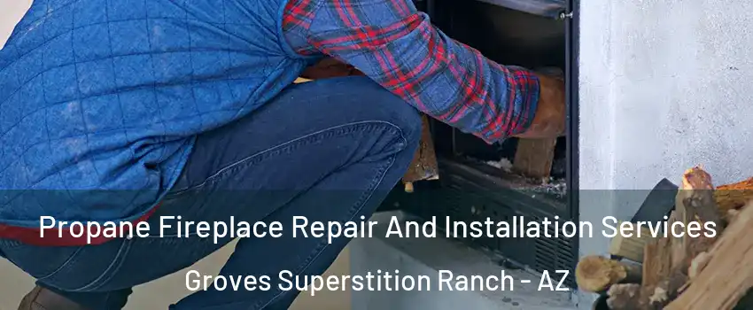 Propane Fireplace Repair And Installation Services Groves Superstition Ranch - AZ