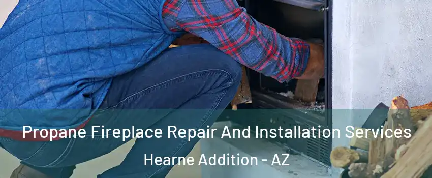Propane Fireplace Repair And Installation Services Hearne Addition - AZ