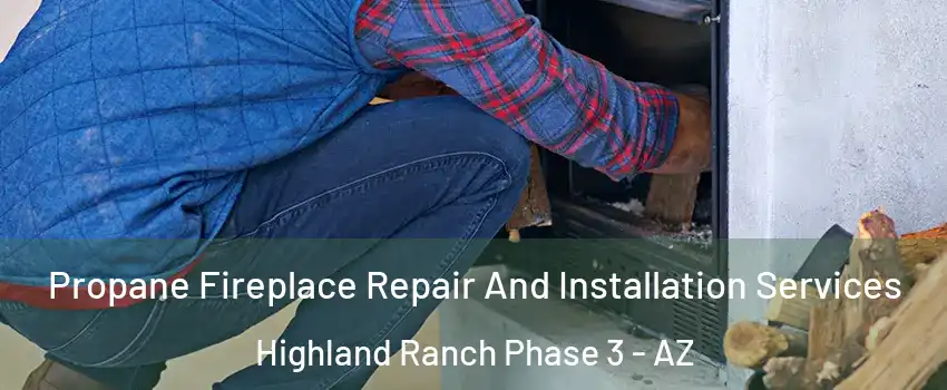 Propane Fireplace Repair And Installation Services Highland Ranch Phase 3 - AZ